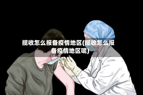 揽收怎么报备疫情地区(揽收怎么报备疫情地区呢)-第2张图片