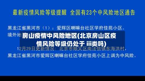 房山疫情中风险地区(北京房山区疫情风险等级仍处于 iii类吗)-第3张图片
