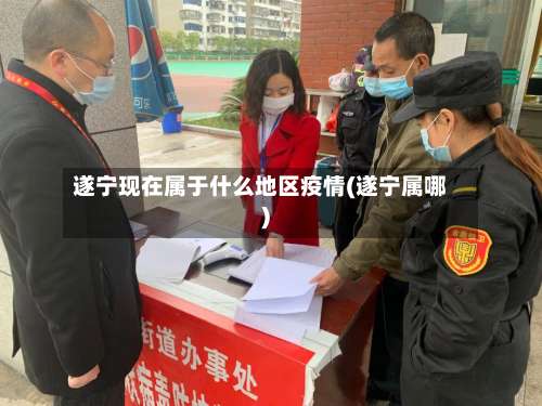 遂宁现在属于什么地区疫情(遂宁属哪)-第1张图片