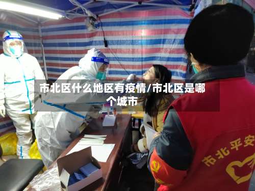 市北区什么地区有疫情/市北区是哪个城市-第2张图片