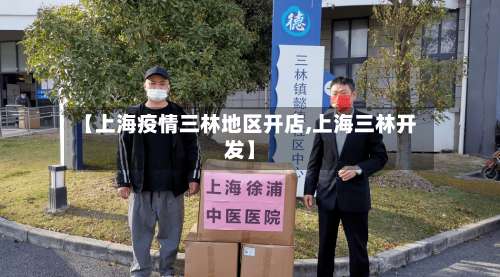 【上海疫情三林地区开店,上海三林开发】-第2张图片