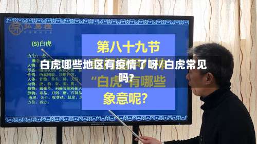 白虎哪些地区有疫情了呀/白虎常见吗?-第3张图片