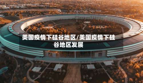 美国疫情下硅谷地区/美国疫情下硅谷地区发展-第2张图片
