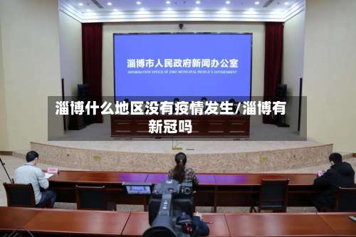 淄博什么地区没有疫情发生/淄博有新冠吗-第1张图片